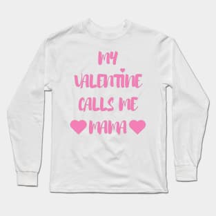 My Valentine Calls Me Mama - Valentines Day - 2023 Long Sleeve T-Shirt